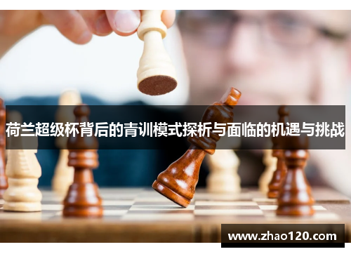 荷兰超级杯背后的青训模式探析与面临的机遇与挑战